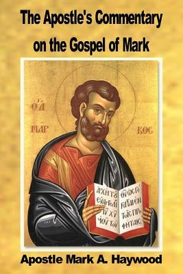 The Apostle's Commentary on the Gospel of Mark by Haywood, Mark a.