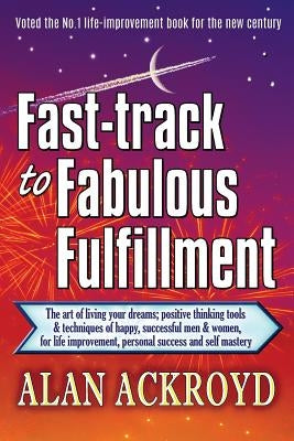 Fast-track to Fabulous Fulfillment: The art of living your dreams; positive thinking tools & techniques of happy, successful men & women, for life imp by Ackroyd, Alan
