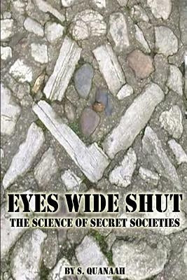 Eyes Wide Shut: The Science of Secret Societies by Quanaah, S.