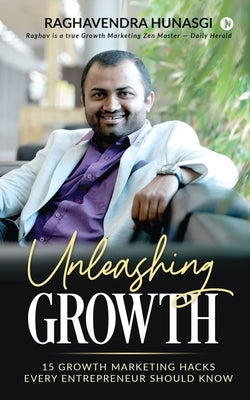 Unleashing Growth: 15 Growth Marketing Hacks Every Entrepreneur Should Know by Raghavendra Hunasgi