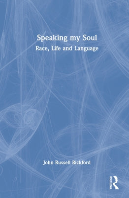 Speaking My Soul: Race, Life and Language by Rickford, John Russell