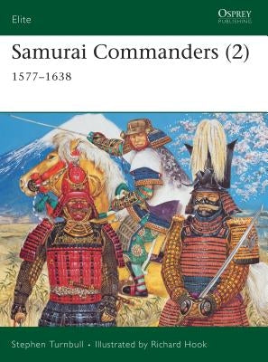 Samurai Commanders (2): 1577-1638 by Turnbull, Stephen