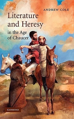 Literature and Heresy in the Age of Chaucer by Cole, Andrew