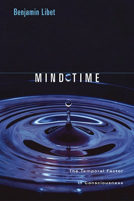 Mind Time: The Temporal Factor in Consciousness by Libet, Benjamin