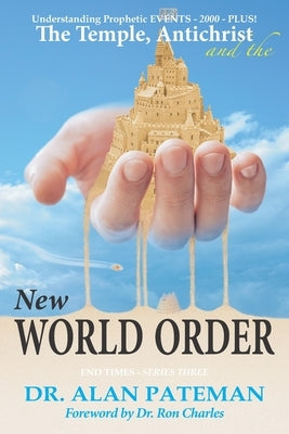 The Temple, Antichrist and the New World Order, Understanding Prophetic EVENTS-2000-PLUS! by Pateman, Alan