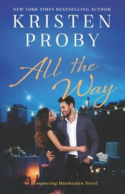 All the Way: A Romancing Manhattan Novel by Proby, Kristen