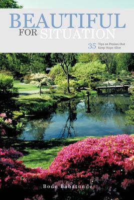 Beautiful for Situation: 35 Tips on Praises That Keep Hope Alive by Babatunde, Bode