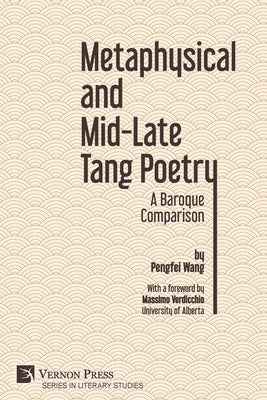 Metaphysical and Mid-Late Tang Poetry: A Baroque Comparison by Wang, Pengfei