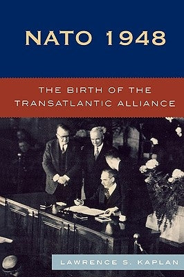 NATO 1948: The Birth of the Transatlantic Alliance by Kaplan, Lawrence S.