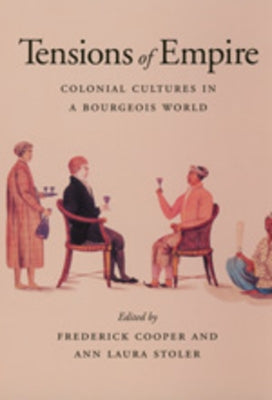 Tensions of Empire: Colonial Cultures in a Bourgeois World by Cooper, Frederick