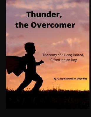 Thunder the Overcomer: The story of a Long Haired, Gifted Indian Boy by Oxendine, A. Kay Richardson