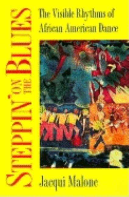 Steppin' on the Blues: The Visible Rhythms of African American Dance by Malone, Jacqui
