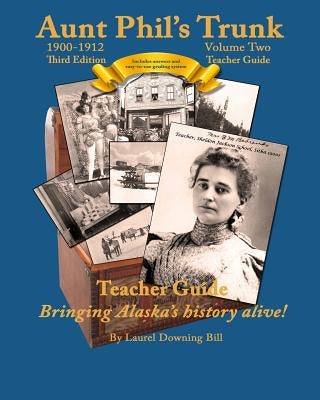 Aunt Phil's Trunk Volume Two Teacher Guide Third Edition: Curriculum that brings Alaska history alive! by Bill, Laurel Downing
