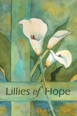 Lillies of Hope by Ruppel, Amy