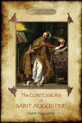 The Confessions of Saint Augustine: An intimate record of a great and pious soul laid bare before God; With Introduction and translation by Edward B. by Augustine, Saint