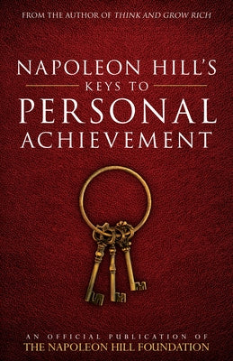 Napoleon Hill's Keys to Personal Achievement: An Official Publication of the Napoleon Hill Foundation by Hill, Napoleon