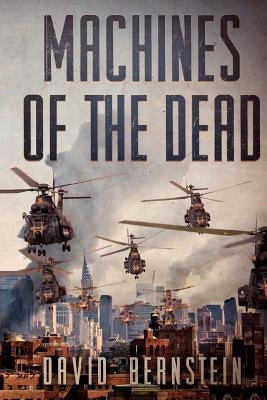 Machines of the Dead: A Zombie Apocalypse by Bernstein, David