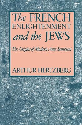 The French Enlightenment and the Jews: The Origins of Modern Anti-Semitism by Hertzberg, Arthur