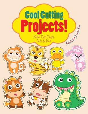 Cool Cutting Projects! Kids Cut Outs Activity Book by Activity Book Zone for Kids