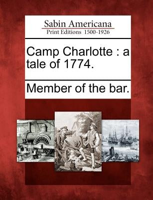 Camp Charlotte: A Tale of 1774. by Member of the Bar