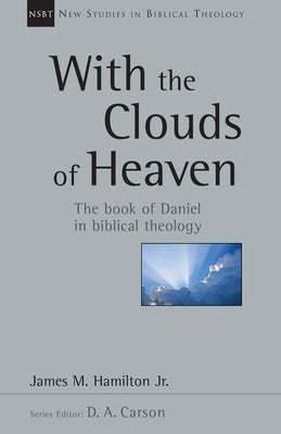 With the Clouds of Heaven: The Book of Daniel in Biblical Theology by Hamilton, James M.