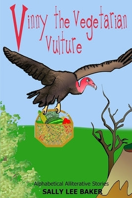 Vinny The Vegetarian Vulture: A fun read-aloud illustrated tongue twisting tale brought to you by the letter V by Baker, Sally Lee