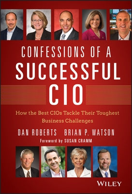 Confessions of a Successful CIO: How the Best Cios Tackle Their Toughest Business Challenges by Roberts, Dan