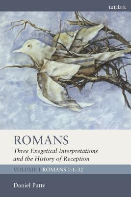 Romans: Three Exegetical Interpretations and the History of Reception: Volume 1: Romans 1:1-32 by Patte, Daniel