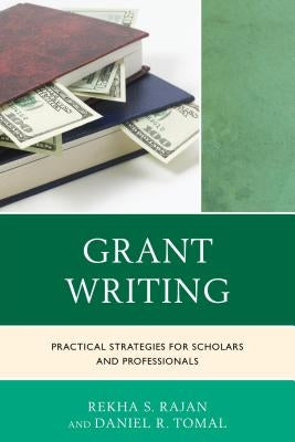 Grant Writing: Practical Strategies for Scholars and Professionals by Rajan, Rekha S.