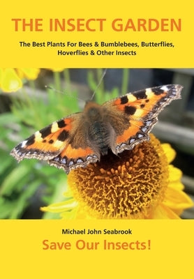 The Insect Garden: The Best Plants For Bees & Bumblebees, Butterflies, Hoverflies & Other Insects by Seabrook, Michael John