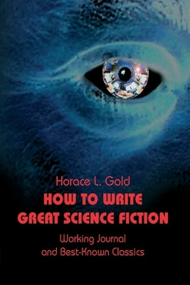 How to Write Great Science Fiction by Gold, Horace L.