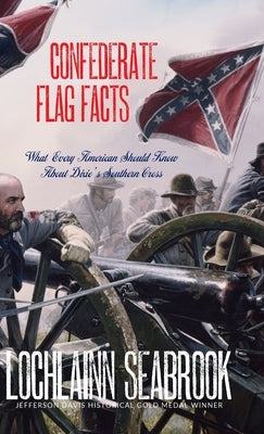 Confederate Flag Facts: What Every American Should Know About Dixie's Southern Cross by Seabrook, Lochlainn
