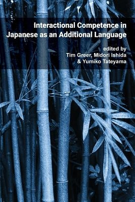 Pragmatics & Interaction: Vol. 4. Interactional Competence in Japanese as an Additional Language by Greer, Tim