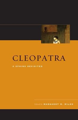 Cleopatra: A Sphinx Revisited by Miles, Margaret M.
