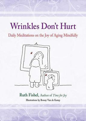Wrinkles Don't Hurt: Daily Meditations on the Joy of Aging Mindfully by Fishel, Ruth