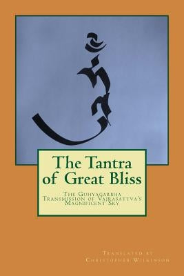 The Tantra of Great Bliss: The Guhyagarbha Transmission of Vajrasattva's Magnificent Sky by Wilkinson, Christopher