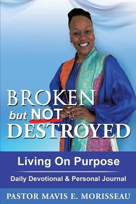 Broken but Not Destroyed by Morisseau, Pastor Mavis E.