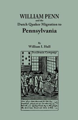 William Penn and the Dutch Quaker Migration to Pennsylvania by Hull, William I.