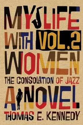 My Life with Women, Volume 2: Or, The Consolation of Jazz by Kennedy, Thomas E.