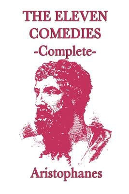 The Eleven Comedies -Complete- by Aristophanes, Aristophanes