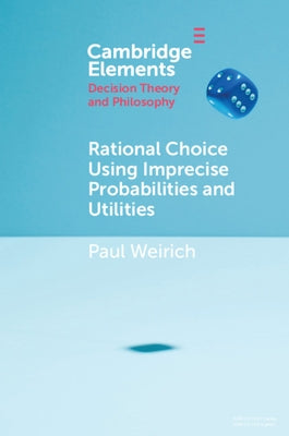 Rational Choice Using Imprecise Probabilities and Utilities by Weirich, Paul