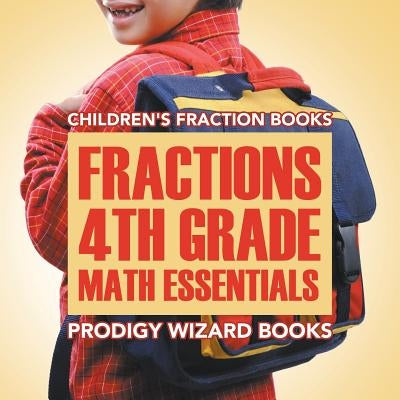 Fractions 4th Grade Math Essentials: Children's Fraction Books by Prodigy Wizard Books