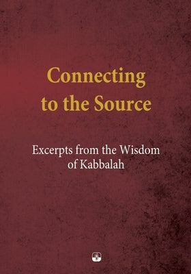 Connecting to the Source: Excerpts from the Wisdom of Kabbalah by Ashlag, Baruch Shalom