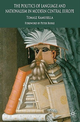 The Politics of Language and Nationalism in Modern Central Europe by Burke, Peter