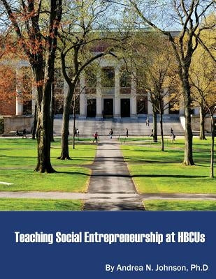 Teaching Social Entrepreneurship at HBCUs by Johnson Ph. D., Andrea N.