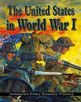 The United States in World War I: America's Entry Ensures Victory by Gould, Jane H.