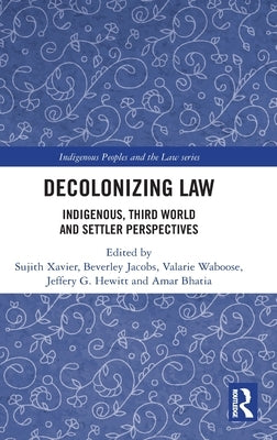 Decolonizing Law: Indigenous, Third World and Settler Perspectives by Xavier, Sujith