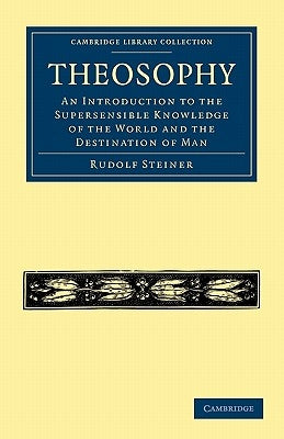 Theosophy: An Introduction to the Supersensible Knowledge of the World and the Destination of Man by Steiner, Rudolf