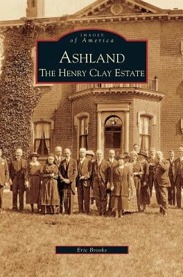Ashland: The Henry Clay Estate by Brooks, Eric
