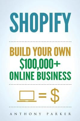Shopify: How To Make Money Online & Build Your Own $100'000+ Shopify Online Business, Ecommerce, E-Commerce, Dropshipping, Pass by Parker, Anthony